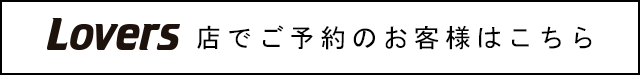 Lovers店でご予約のお客様はこちら